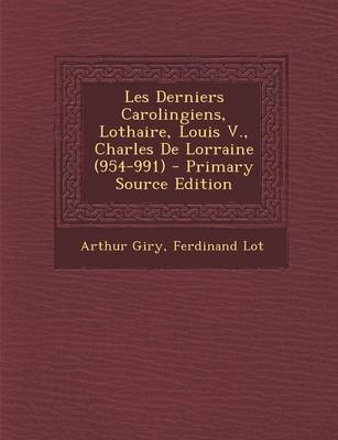 Book cover for Les Derniers Carolingiens, Lothaire, Louis V., Charles de Lorraine (954-991) - Primary Source Edition