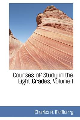 Book cover for Courses of Study in the Eight Grades, Volume I