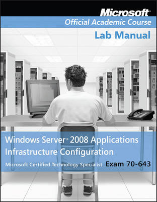 Book cover for Exam 70–643 Windows Server 2008 Applications Infrastructure Configuration Lab Manual