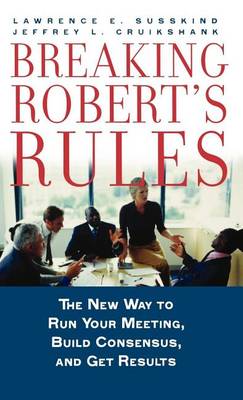 Book cover for Breaking Robert S Rules: The New Way to Run Your Meeting, Build Consensus, and Get Results