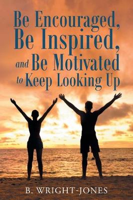 Book cover for Be Encouraged, Be Inspired, and Be Motivated to Keep Looking Up