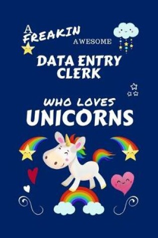 Cover of A Freakin Awesome Data Entry Clerk Who Loves Unicorns