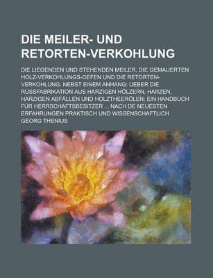 Book cover for Die Meiler- Und Retorten-Verkohlung; Die Liegenden Und Stehenden Meiler, Die Gemauerten Holz-Verkohlungs-Oefen Und Die Retorten-Verkohlung. Nebst Eine