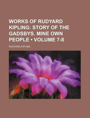 Book cover for Works of Rudyard Kipling (Volume 7-8); Story of the Gadsbys. Mine Own People