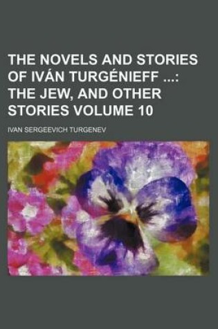 Cover of The Novels and Stories of Ivan Turgenieff Volume 10; The Jew, and Other Stories