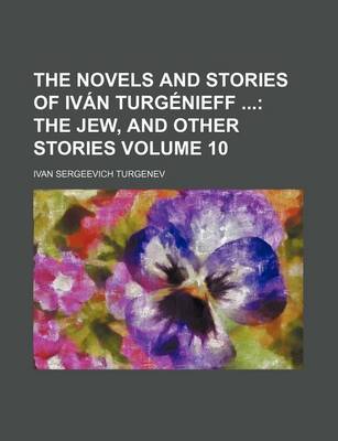 Book cover for The Novels and Stories of Ivan Turgenieff Volume 10; The Jew, and Other Stories