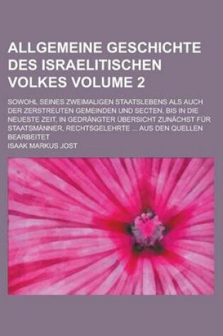 Cover of Allgemeine Geschichte Des Israelitischen Volkes; Sowohl Seines Zweimaligen Staatslebens ALS Auch Der Zerstreuten Gemeinden Und Secten, Bis in Die Neueste Zeit, in Gedrangter Ubersicht Zunachst Fur Staatsmanner, Rechtsgelehrte Volume 2