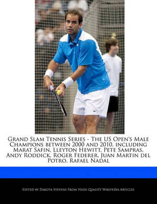 Book cover for Grand Slam Tennis Series - The Us Open's Male Champions Between 2000 and 2010, Including Marat Safin, Lleyton Hewitt, Pete Sampras, Andy Roddick, Roger Federer, Juan Martin del Potro, Rafael Nadal