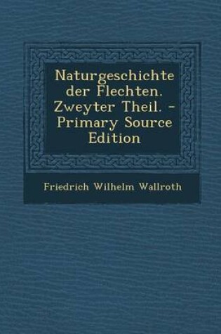 Cover of Naturgeschichte Der Flechten. Zweyter Theil.