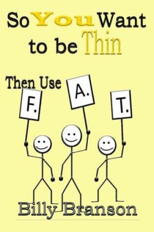 Cover of SO YOU WANT TO BE THIN Then Use F.A.T.