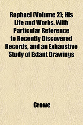 Book cover for Raphael (Volume 2); His Life and Works. with Particular Reference to Recently Discovered Records, and an Exhaustive Study of Extant Drawings