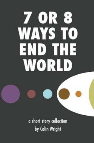 Cover of 7 or 8 Ways to End the World