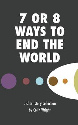 Book cover for 7 or 8 Ways to End the World