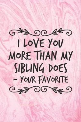 Book cover for I Love You More Than My Sibling Does, Your Favorite