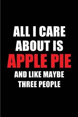 Book cover for All I Care about Is Apple Pie and Like Maybe Three People