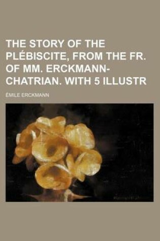 Cover of The Story of the Plebiscite, from the Fr. of MM. Erckmann-Chatrian. with 5 Illustr