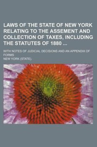 Cover of Laws of the State of New York Relating to the Assement and Collection of Taxes, Including the Statutes of 1880; With Notes of Judicial Decisions and an Appendix of Forms