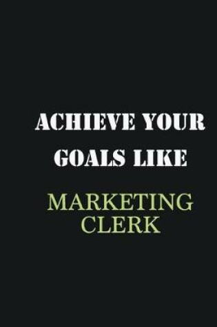 Cover of Achieve Your Goals Like Marketing clerk