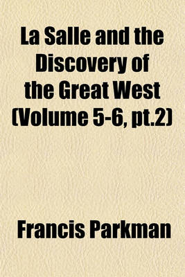 Book cover for La Salle and the Discovery of the Great West Volume 1; France and England in North America. Part Third