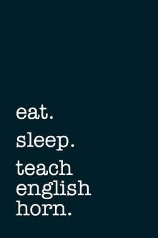 Cover of Eat. Sleep. Teach English Horn. - Lined Notebook