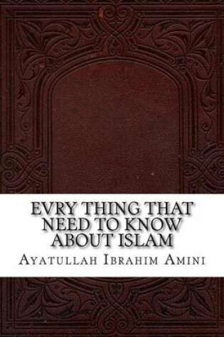 Cover of Evry Thing That Need to Know about Islam