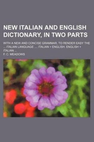 Cover of New Italian and English Dictionary, in Two Parts; With a New and Concise Grammar, to Render Easy the Italian Language Italian + English. English + Italian