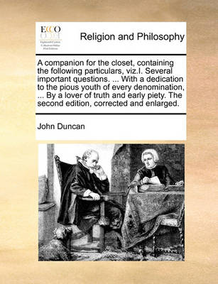 Book cover for A Companion for the Closet, Containing the Following Particulars, Viz.I. Several Important Questions. ... with a Dedication to the Pious Youth of Every Denomination, ... by a Lover of Truth and Early Piety. the Second Edition, Corrected and Enlarged.