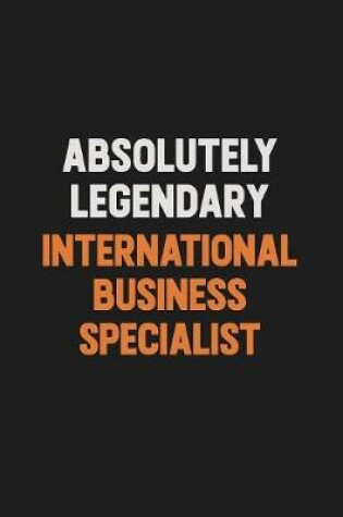 Cover of Absolutely Legendary International Business Specialist