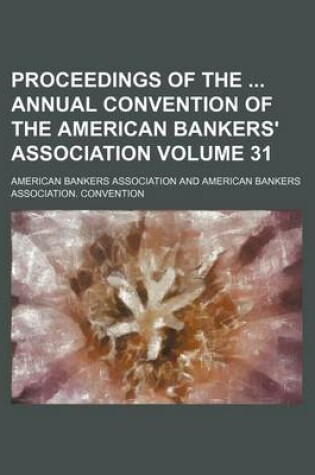 Cover of Proceedings of the Annual Convention of the American Bankers' Association Volume 31