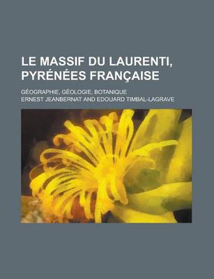 Book cover for Le Massif Du Laurenti, Pyrenees Francaise; Geographie, Geologie, Botanique