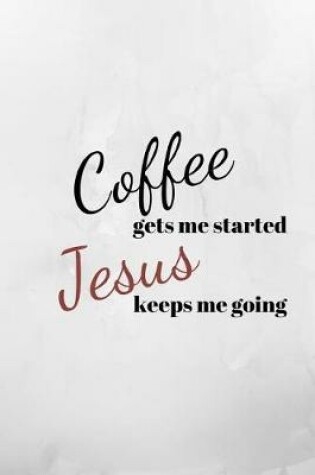 Cover of Coffee gets me started Jesus keeps me going