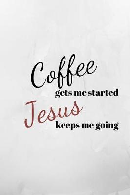 Book cover for Coffee gets me started Jesus keeps me going