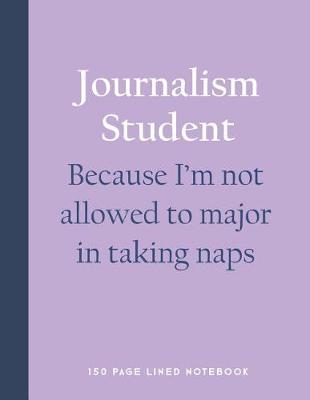 Book cover for Journalism Student - Because I'm Not Allowed to Major in Taking Naps