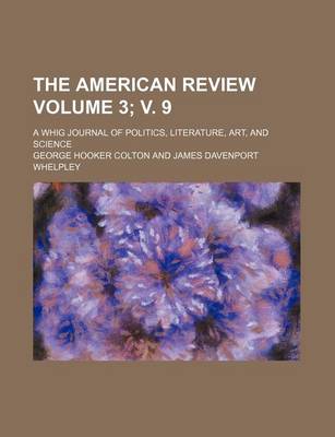 Book cover for The American Review Volume 3; V. 9; A Whig Journal of Politics, Literature, Art, and Science