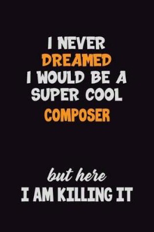 Cover of I Never Dreamed I would Be A Super Cool Composer But Here I Am Killing It