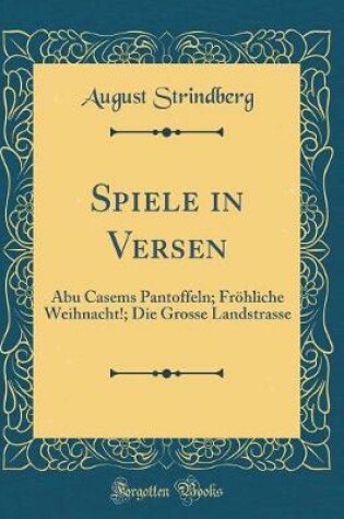 Cover of Spiele in Versen: Abu Casems Pantoffeln; Fröhliche Weihnacht!; Die Grosse Landstrasse (Classic Reprint)