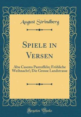 Book cover for Spiele in Versen: Abu Casems Pantoffeln; Fröhliche Weihnacht!; Die Grosse Landstrasse (Classic Reprint)
