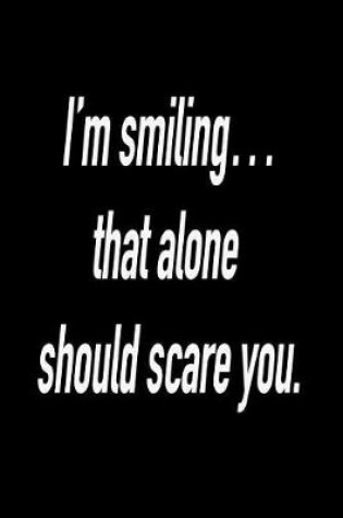 Cover of I'm Smiling... That Alone Should Scare You.