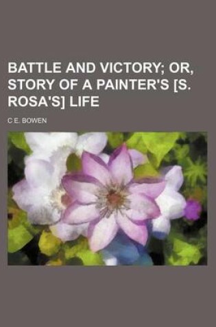 Cover of Battle and Victory; Or, Story of a Painter's [S. Rosa's] Life