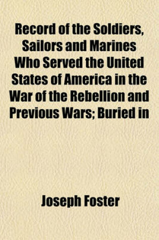 Cover of Record of the Soldiers, Sailors and Marines Who Served the United States of America in the War of the Rebellion and Previous Wars; Buried in