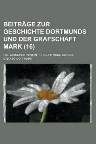 Cover of Beitrage Zur Geschichte Dortmunds Und Der Grafschaft Mark (16 )