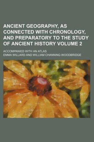 Cover of Ancient Geography, as Connected with Chronology, and Preparatory to the Study of Ancient History Volume 2; Accompanied with an Atlas