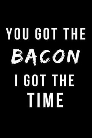 Cover of You Got the Bacon I Got the Time