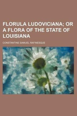 Cover of Florula Ludoviciana; Or a Flora of the State of Louisiana