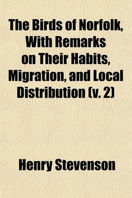 Book cover for The Birds of Norfolk, with Remarks on Their Habits, Migration, and Local Distribution (V. 2)