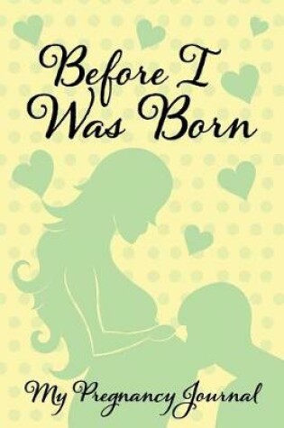 Cover of Before I Was Born - My Pregnancy Journal