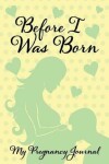 Book cover for Before I Was Born - My Pregnancy Journal