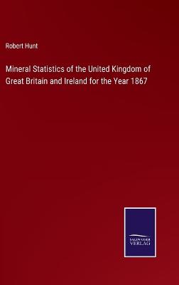 Book cover for Mineral Statistics of the United Kingdom of Great Britain and Ireland for the Year 1867