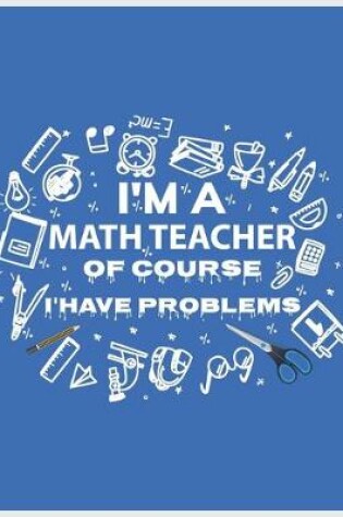 Cover of I'm a math teacher of course i have problems