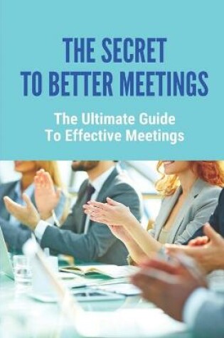 Cover of The Secret To Better Meetings